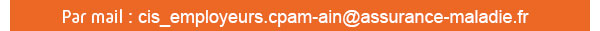 Par mail : cis_employeurs.cpam-ain@assurance-maladie.fr